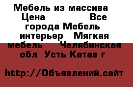 Мебель из массива › Цена ­ 100 000 - Все города Мебель, интерьер » Мягкая мебель   . Челябинская обл.,Усть-Катав г.